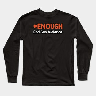 #Enough End Gun Violence - Wear Orange For National Gun Violence Awareness Day Long Sleeve T-Shirt